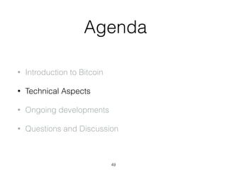 Agenda
• Introduction to Bitcoin
• Technical Aspects
• Ongoing developments
• Questions and Discussion
49
 
