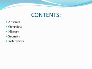 CONTENTS:
 Abstract
 Overview
 History
 Security
 References
 