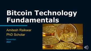 Bitcoin Technology
Fundamentals
Amitesh Raikwar
PhD Scholar
November
2021
 