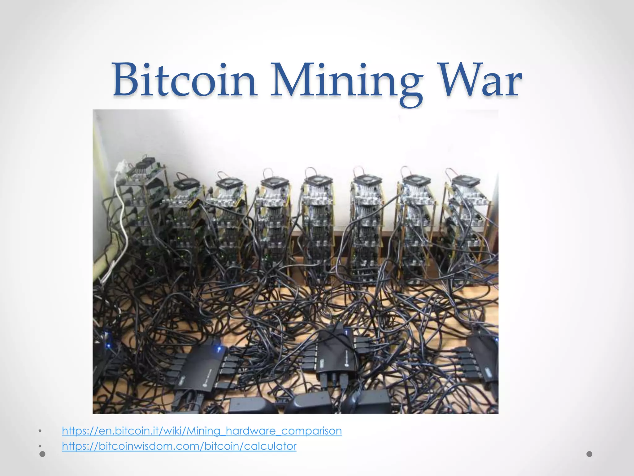 Bitcoin Mining War
• https://en.bitcoin.it/wiki/Mining_hardware_comparison
• https://bitcoinwisdom.com/bitcoin/calculator
 
