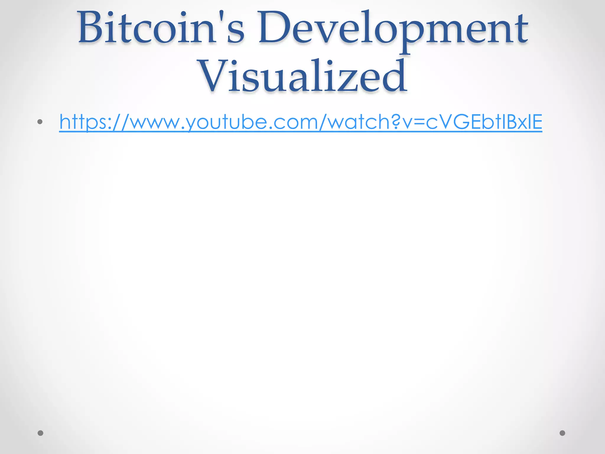 Bitcoin's Development
Visualized
• https://www.youtube.com/watch?v=cVGEbtIBxIE
 