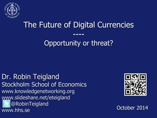 The Future of Digital Currencies 
---- 
Opportunity or threat? 
October 2014 
 