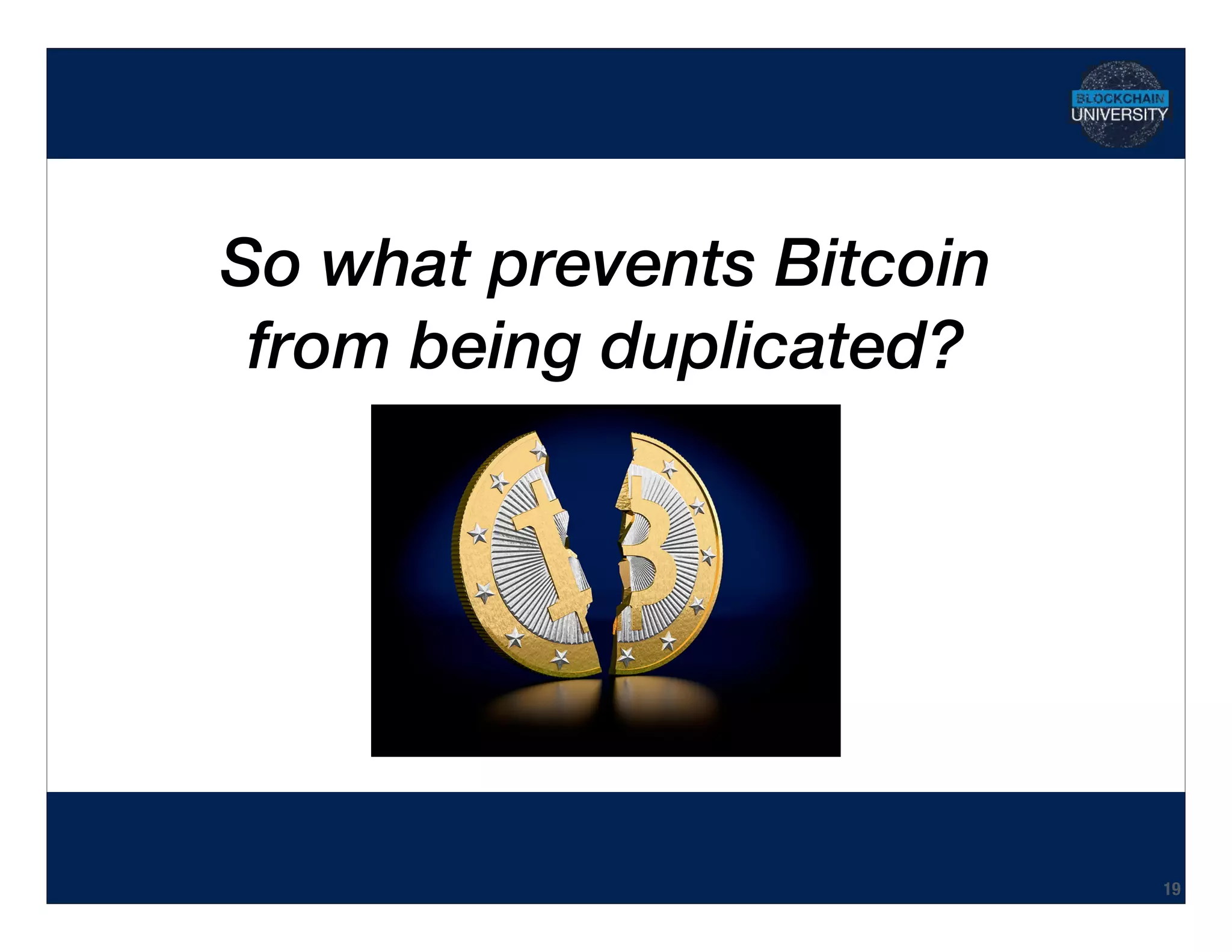 Hidden Transcript
So what prevents Bitcoin 
from being duplicated?
19
 