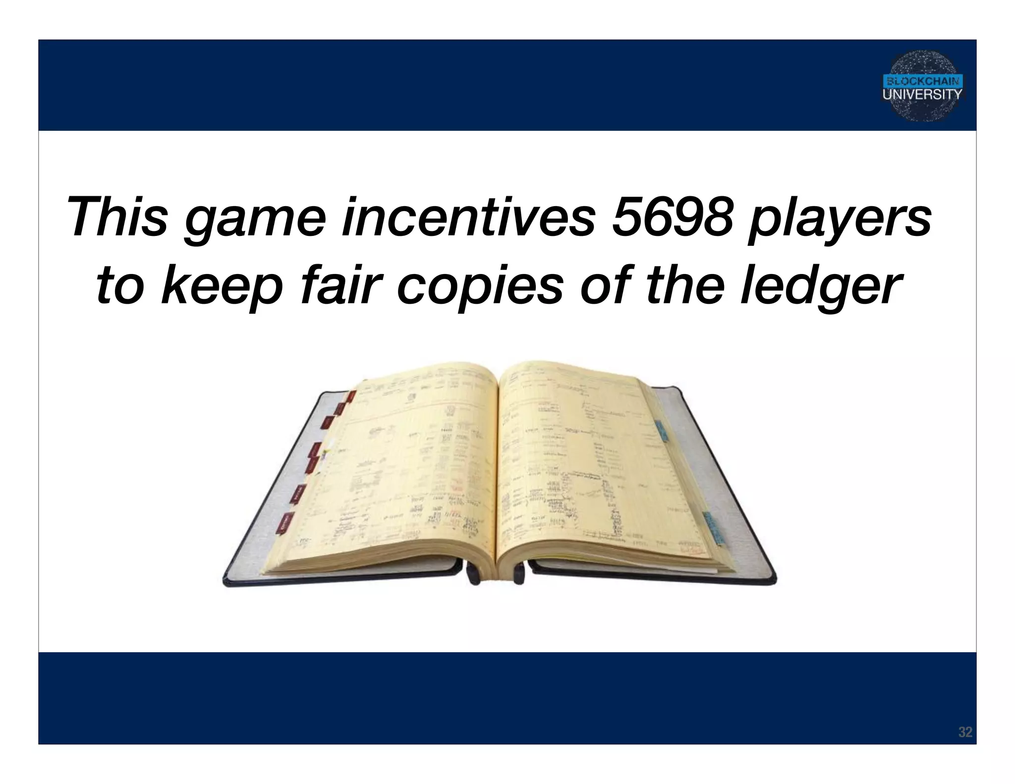 Hidden Transcript
This game incentives 5698 players
to keep fair copies of the ledger
32
 