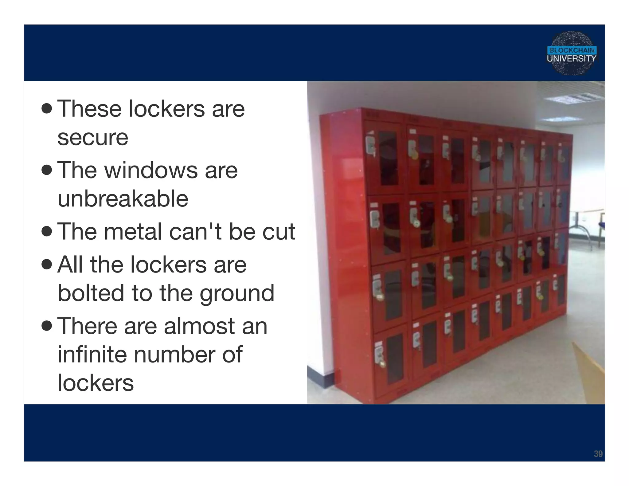 •These lockers are
secure

•The windows are
unbreakable

•The metal can't be cut

•All the lockers are
bolted to the ground

•There are almost an
inﬁnite number of
lockers
Hidden Transcript
39
 