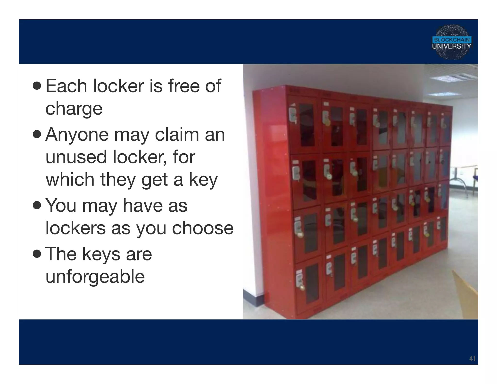 •Each locker is free of
charge

•Anyone may claim an
unused locker, for
which they get a key

•You may have as
lockers as you choose

•The keys are
unforgeable
Hidden Transcript
41
 