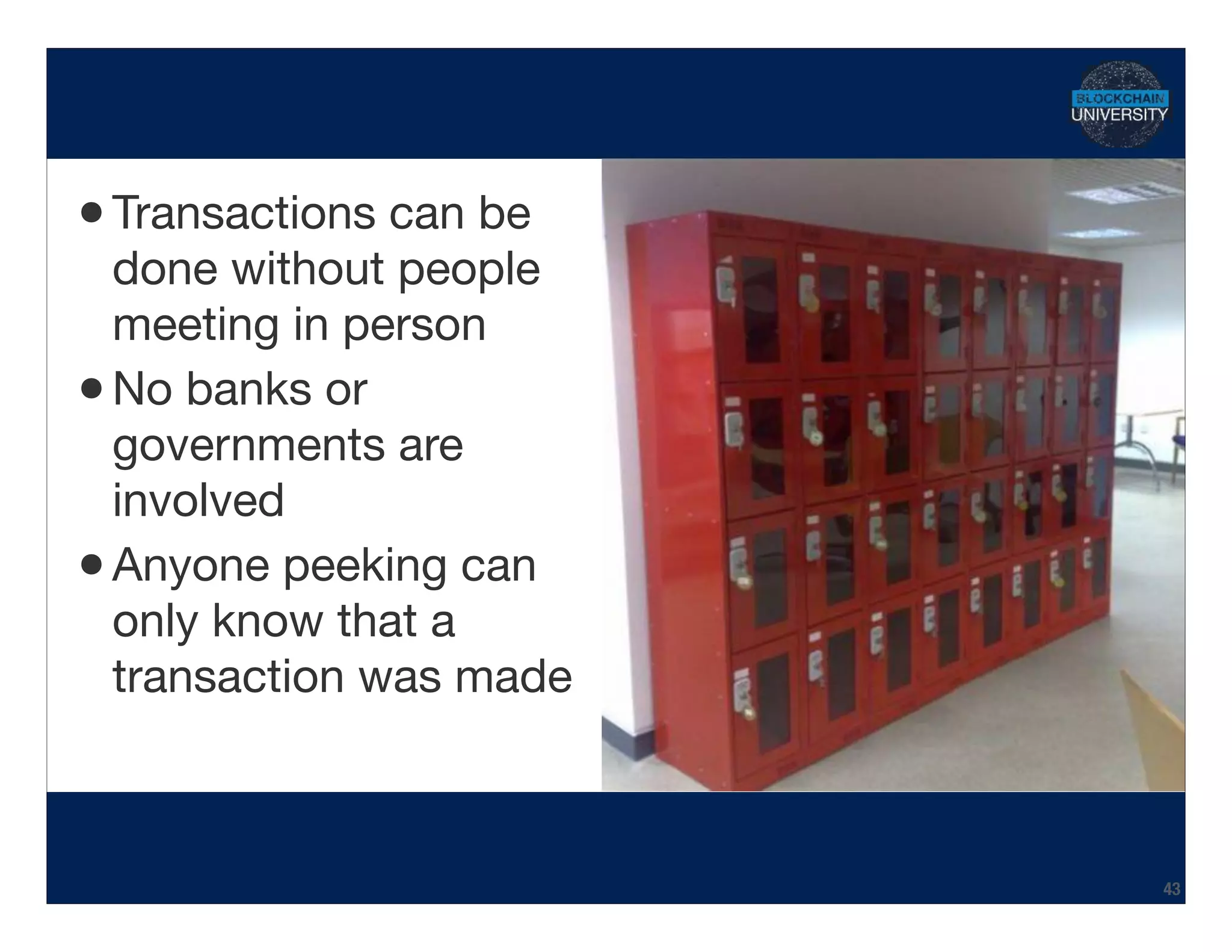•Transactions can be
done without people
meeting in person

•No banks or
governments are
involved

•Anyone peeking can
only know that a
transaction was made
Hidden Transcript
43
 