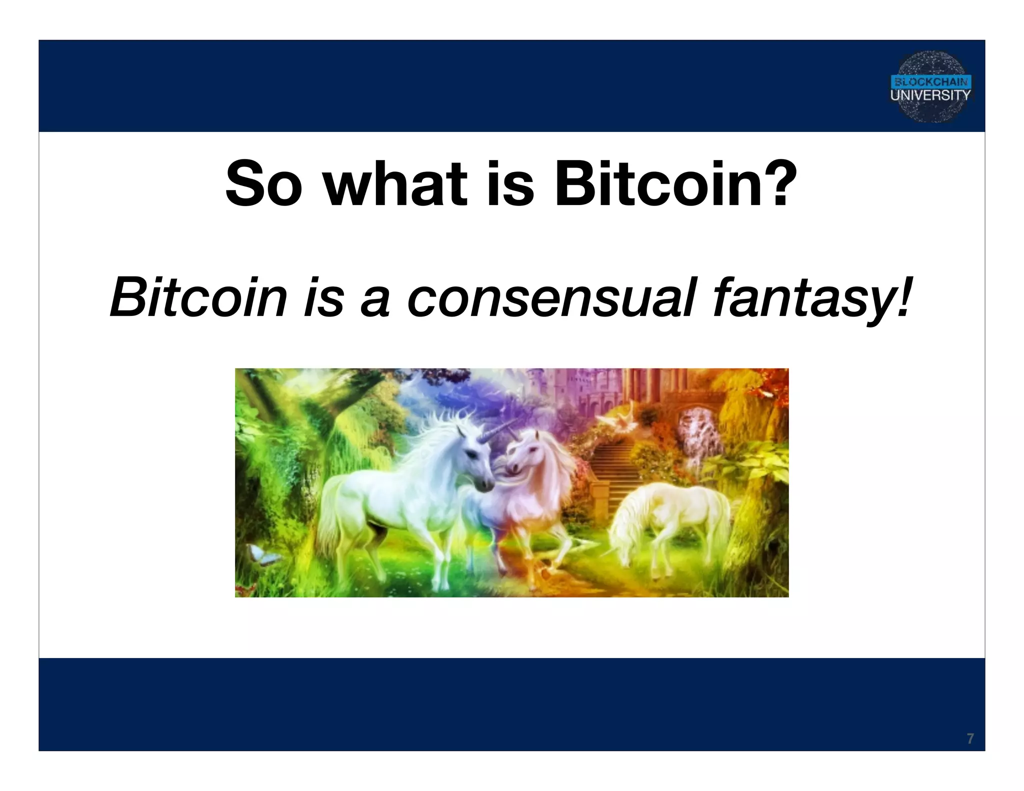 Hidden Transcript
So what is Bitcoin?
7
Bitcoin is a consensual fantasy!
 