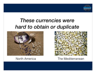 Hidden Transcript
These currencies were 
hard to obtain or duplicate
18
North America The Mediterranean
 