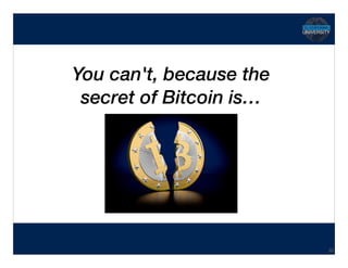 Hidden Transcript
You can't, because the 
secret of Bitcoin is…
20
 