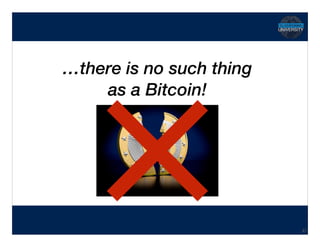Hidden Transcript
…there is no such thing 
as a Bitcoin!
21
 