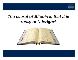 Hidden Transcript
The secret of Bitcoin is that it is
really only ledger!
22
 