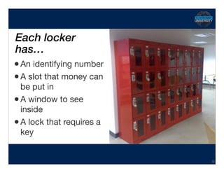 Each locker 
has…
•An identifying number

•A slot that money can
be put in

•A window to see
inside

•A lock that requires a
key
Hidden Transcript
38
 