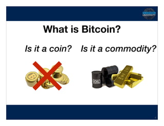 Hidden Transcript
What is Bitcoin?
4
Is it a coin? Is it a commodity?
 