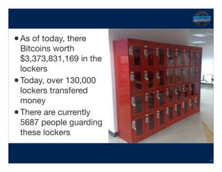 •As of today, there
Bitcoins worth
$3,373,831,169 in the
lockers

•Today, over 130,000
lockers transfered
money 

•There are currently
5687 people guarding
these lockers
Hidden Transcript
44
 
