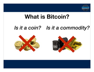 Hidden Transcript
What is Bitcoin?
5
Is it a coin? Is it a commodity?
 