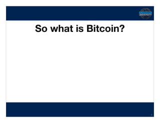 Hidden Transcript
So what is Bitcoin?
6
 