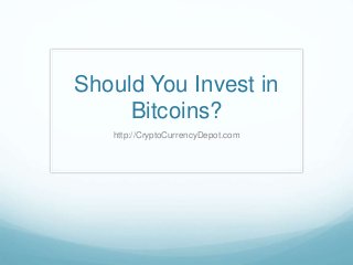 Should You Invest in
Bitcoins?
http://CryptoCurrencyDepot.com
 