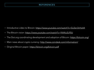 R A N D O M Q U O T E S
TA K I N G A B R E AT H
Bitcoin is a remarkable cryptographic achievement and the ability to create
something that is not duplicable in the digital world has enormous value.
— Eric Schmidt (Google's former CEO)
Not having an internet strategy in 1995 is the equivalent of not having a
Bitcoin strategy now.
— Moe Levin (Bitpay CEO)
By 2005 or so, it will become clear that the Internet’s impact on the
economy has been no greater than the fax machine’s.
— Paul Robin Krugman (Nobel Memorial Prize in Economic Sciences, 1998)
Bitcoin will do to banks what email did to the postal industry
— Rick Falkvinge (Swedish Politician)
 