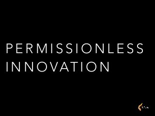 P E R M I S S I O N L E S S
I N N O VAT I O N
 