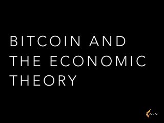 B I T C O I N A N D
T H E E C O N O M I C
T H E O RY
 