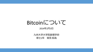 Bitcoinについて
2014年2月3日
九州大学大学院数理学府
修士2年 鷲見 拓哉

 