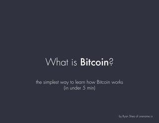What is Bitcoin?
by Ryan Shea of onename.io
the simplest way to learn how Bitcoin works
(in under 5 min)
 