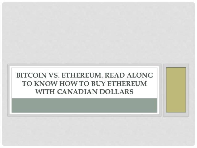 BITCOIN VS. ETHEREUM. READ ALONG
TO KNOW HOW TO BUY ETHEREUM
WITH CANADIAN DOLLARS
 