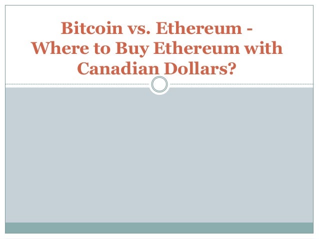 Bitcoin vs. Ethereum -
Where to Buy Ethereum with
Canadian Dollars?
 