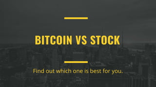 BITCOIN VS STOCK
Find out which one is best for you.
 