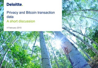 4 February 2015
Privacy and Bitcoin transaction
data
A short discussion
 
