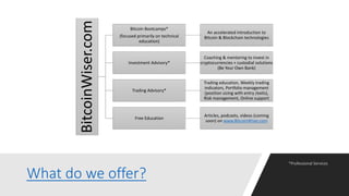 What do we offer?
BitcoinWiser.com
Bitcoin Bootcamps*
(focused primarily on technical
education)
An accelerated introducti...