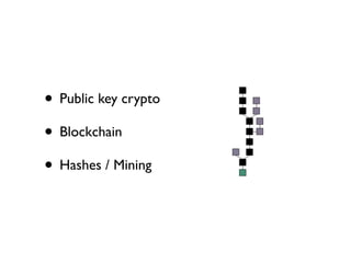 • Public key crypto
• Blockchain
• Hashes / Mining
 