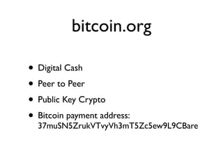 bitcoin.org

• Digital Cash
• Peer to Peer
• Public Key Crypto
• Bitcoin payment address:
  37muSN5ZrukVTvyVh3mT5Zc5ew9L9CBare
 