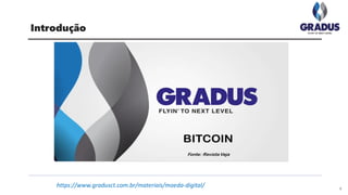 Introdução
4
https://www.gradusct.com.br/materiais/moeda-digital/
 