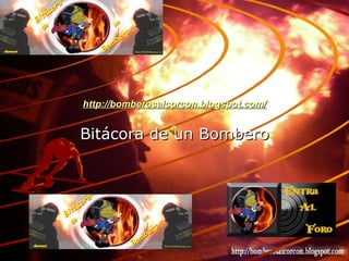 http://bomberosalcorcon.blogspot.com/ Bitácora de un Bombero 