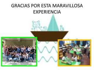 GRACIAS POR ESTA MARAVILLOSA
EXPERIENCIA
 