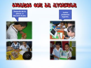 Después de la
pesca a
decorar el pez.
Juntos
podemos
lograrlo.
 