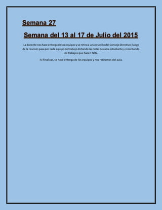 -La docente noshace entregade losequiposyse retiraa una reunióndel ConsejoDirectivo; luego
de la reuniónpasapor cada equipode trabajodictandolasnotasde cada estudiante y recordando
los trabajos que hacen falta.
-Al finalizar, se hace entrega de los equipos y nos retiramos del aula.
 