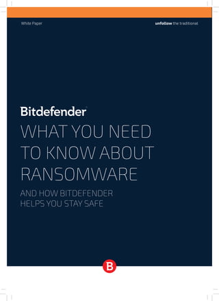 White Paper
WHAT YOU NEED
TO KNOW ABOUT
RANSOMWARE
AND HOW BITDEFENDER
HELPS YOU STAY SAFE
 