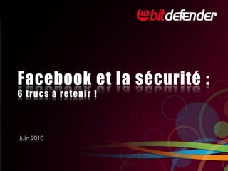 Facebook et la sécurité :
6 trucs à retenir !



Juin 2010
 
