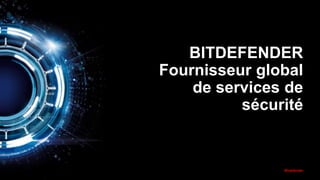 BITDEFENDER
Fournisseur global
de services de
sécurité
 
