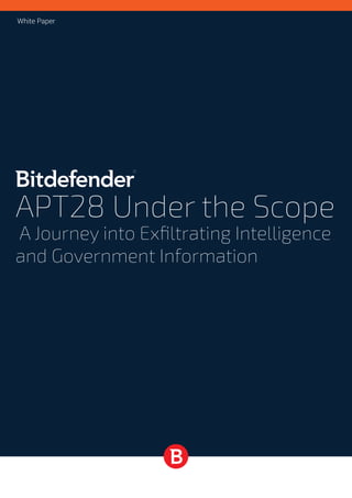 White Paper
APT28 Under the Scope
A Journey into Exfiltrating Intelligence
and Government Information
 