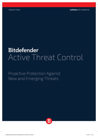 Solution Paper
Active Threat Control
Proactive Protection Against
New and Emerging Threats
Bitdefender-Business-2015-SolutionPaper-ATC-812397-en_EN.indd 1 12/10/15 13:10
 