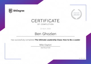 CERTIFICATE
OF COMPLETION
23 April, 2020
Ben Ghozlen
Has successfully completed The Ultimate Leadership Class: How to Be a Leader
Mike Clayton
INSTRUCTOR
ID-2651456
 