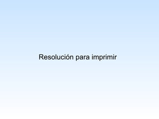 Resolución para imprimir
 