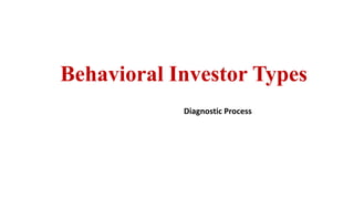Behavioral Investor Types
Diagnostic Process
 