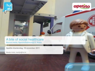 A bite of social healthcare
#social media, #gezondheidszorg2.0, #care


Apetito klantendag, 18 november 2011

Martijn Hulst, martijn@hul.st
 