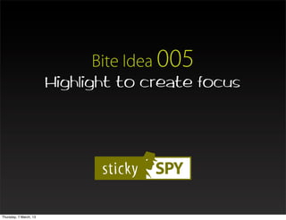 Bite Idea 005
                        Highlight to create focus




Thursday, 7 March, 13
 