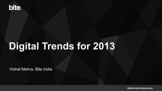 Digital Trends for 2013

Vishal Mehra, Bite India
 